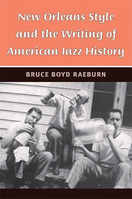 New Orleans Style and the Writing of American Jazz History by Raeburn, Bruce Boyd