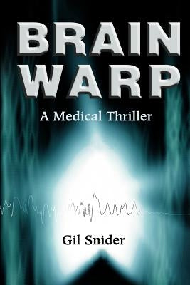 Brain Warp: A Medical Thriller by Snider, Gilbert