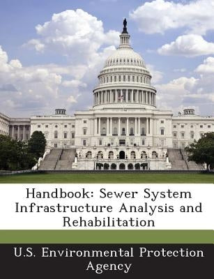 Handbook: Sewer System Infrastructure Analysis and Rehabilitation by U S Environmental Protection Agency