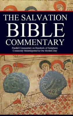 The Salvation Bible Commentary: Parallel Commentary on Hundreds of Scriptures Commonly Misinterpreted in Our Modern Day by Kerrigan, Jason