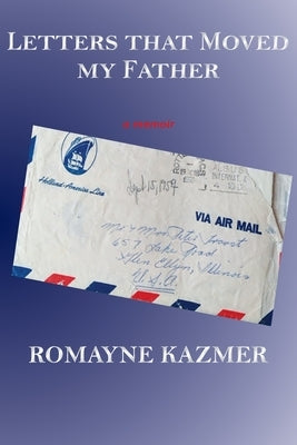 Letters That Moved My Father by Kazmer, Romayne