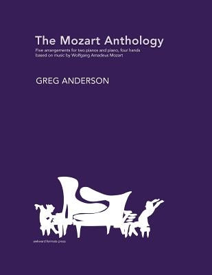 The Mozart Anthology: Arrangements for two pianos & piano, four-hands by Mozart, Wolfgang Amadeus