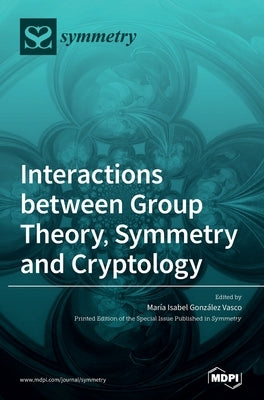 Interactions between Group Theory, Symmetry and Cryptology by Vasco, María Isabel González