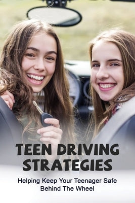 Teen Driving Strategies: Helping Keep Your Teenager Safe Behind The Wheel: How To Teach Someone To Drive Manual by Hopke, Franklin