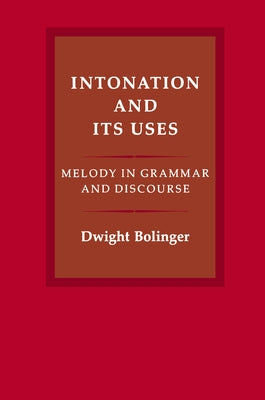 Intonation and Its Uses: Melody in Grammar and Discourse by Bolinger, Dwight