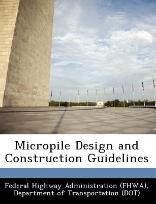 Micropile Design and Construction Guidelines by Federal Highway Administration (Fhwa), D