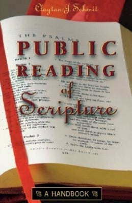 Public Reading of Scripture: A Handbook by Schmit, Clayton J.