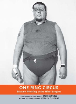 One Ring Circus: Extreme Wrestling in the Minor Leagues by Howell, Brian