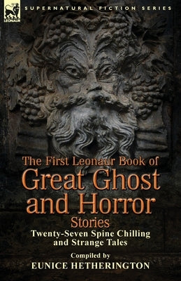 The First Leonaur Book of Great Ghost and Horror Stories: Twenty-Seven Spine Chilling and Strange Tales by Hetherington, Eunice