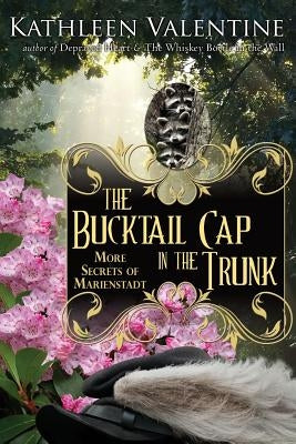 The Bucktail Cap in the Trunk: More Secrets of Marienstadt by Valentine, Kathleen