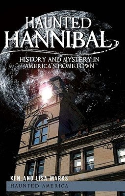 Haunted Hannibal: History and Mystery in America's Hometown by Marks, Ken