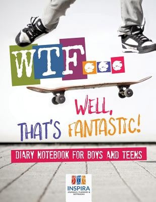 WTF...Well, That's Fantastic! Diary Notebook for Boys and Teens by Inspira Journals, Planners &. Notebooks