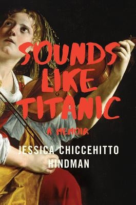 Sounds Like Titanic: A Memoir by Hindman, Jessica Chiccehitto