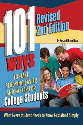 101 Ways to Make Studying Easier and Faster for College Students: What Every Student Needs to Know Explained Simply Revised 2nd Edition by Roubidoux, Susan