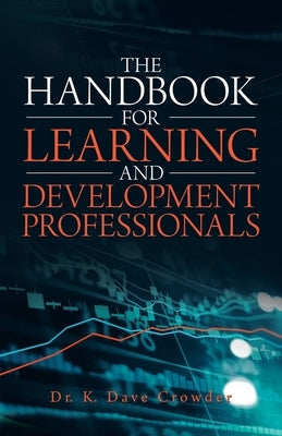 The Handbook for Learning and Development Professionals by Crowder, K. Dave