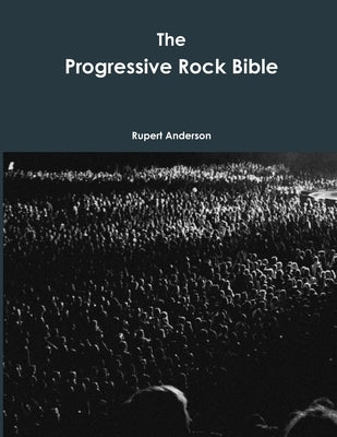 The Progressive Rock Bible by Anderson, Rupert