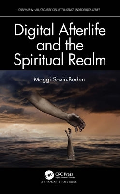 Digital Afterlife and the Spiritual Realm by Savin-Baden, Maggi