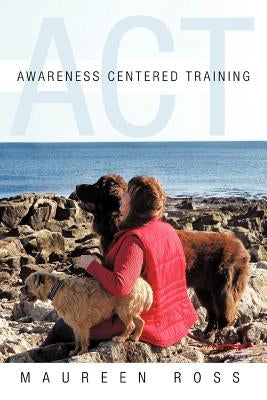 Awareness Centered Training - ACT by Ross, Maureen