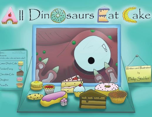 All Dinosaurs Eat Cake: A picture book about dinosaurs and cake by Stabler, Philip