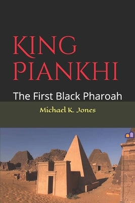 King Piankhi: The First Black Pharoah by Jones, Michael Kenneth