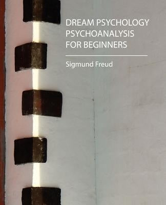 Dream Psychology - Psychoanalysis for Beginners - Freud by Freud, Sigmund