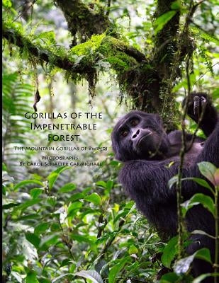 Gorillas of the Impenetrable Forest: The Mountain Gorillas of Bwindi by Carmichael, Carol Schaller