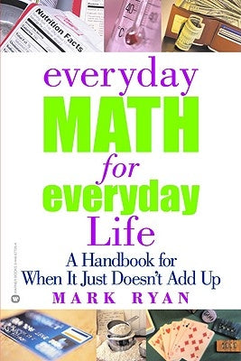 Everyday Math for Everyday Life: A Handbook for When It Just Doesn't Add Up by Ryan, Mark