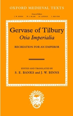 Gervaise of Tilbury: Otia Imperialia: Recreation for an Emperor by Banks, S. E.