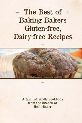 The Best of Baking Bakers Gluten Free, Dairy Free Recipes by Baker, Heidi