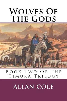 Wolves Of The Gods: Book Two Of The Timura Trilogy by Cole, Allan