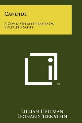 Candide: A Comic Operetta Based On Voltaire's Satire by Hellman, Lillian