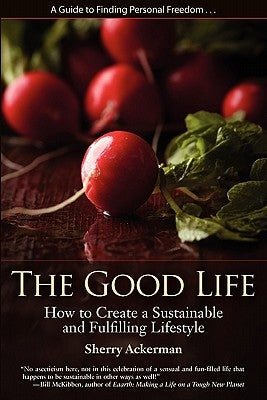 The Good Life: How to Create a Sustainable and Fulfilling Lifestyle by Ackerman, Sherry Lynne