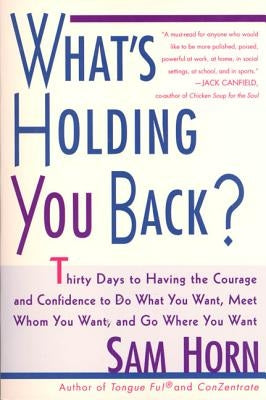 What's Holding You Back?: 30 Days to Having the Courage and Confidence to Do What You Want, Meet Whom You Want, and Go Where You Want by Horn, Sam