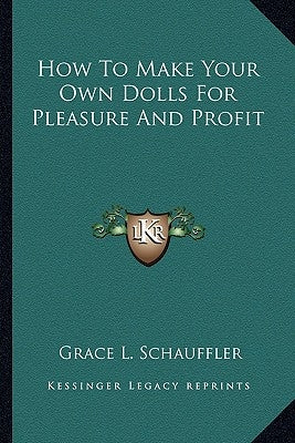 How to Make Your Own Dolls for Pleasure and Profit by Schauffler, Grace L.