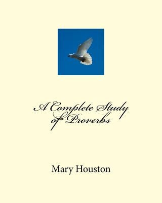 A Complete Study of Proverbs by Houston, Mary E.