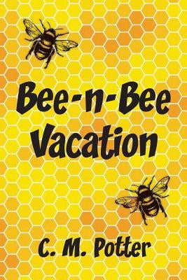 Bee-n-Bee Vacation by Potter, C. M.