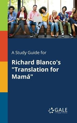 A Study Guide for Richard Blanco's Translation for Mamá by Gale, Cengage Learning