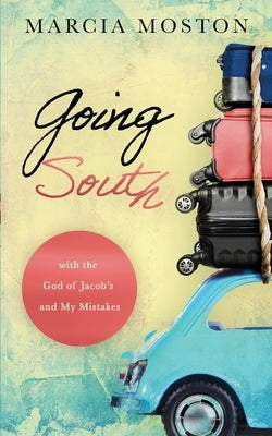 Going South: with the God of Jacob's and My Mistakes by Moston, Marcia