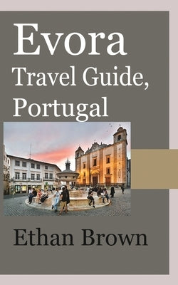 Evora Travel Guide, Portugal by Brown, Ethan