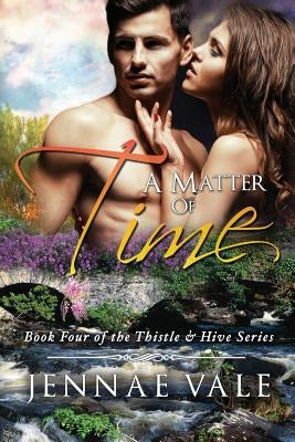 A Matter Of Time: Book 4 of The Thistle & Hive Series by Vale, Jennae