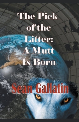 The Pick of the Litter: A Mutt Is Born by Gallatin, S. P. Sean P.