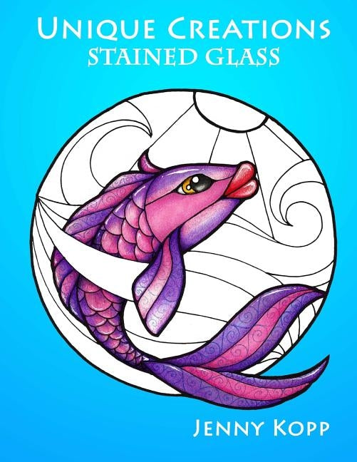 Unique Creations: Stained Glass: Adult Coloring Book by Kopp, Jenny Lynn