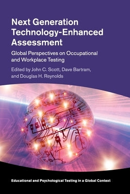 Next Generation Technology-Enhanced Assessment: Global Perspectives on Occupational and Workplace Testing by Scott, John C.