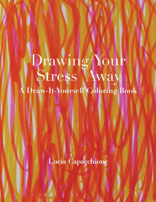 Drawing Your Stress Away: A Draw-It-Yourself Coloring Book by Capacchione, Lucia