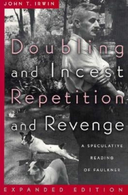 Doubling and Incest / Repetition and Revenge: A Speculative Reading of Faulkner by Irwin, John T.