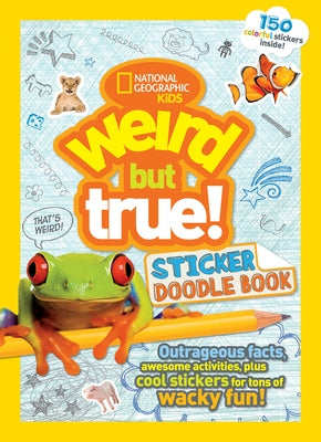 Weird But True Sticker Doodle Book: Outrageous Facts, Awesome Activities, Plus Cool Stickers for Tons of Wacky Fun! by National Geographic Kids