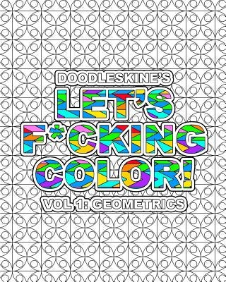 Let's F*cking Color!: Geometric: Intricate geometric pattern coloring book with swear words. Perfect for releasing frustrations and finding by Doodleskine