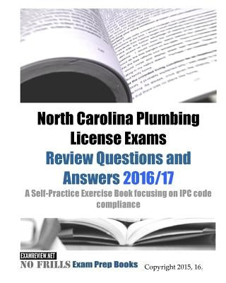 North Carolina Plumbing License Exams Review Questions and Answers 2016/17: A Self-Practice Exercise Book focusing on IPC code compliance by Examreview