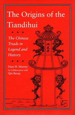 The Origins of the Tiandihui: The Chinese Triads in Legend and History by Murray, Dian H.