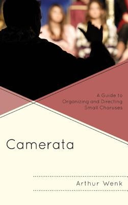 Camerata: A Guide to Organizing and Directing Small Choruses by Wenk, Arthur